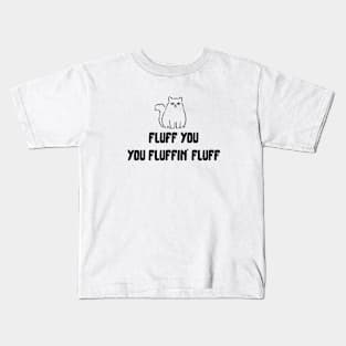 Fluff You You Fluffin' Fluff Kids T-Shirt